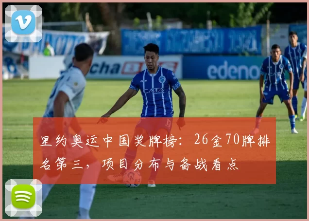 里约奥运中国奖牌榜:26金70牌排名第三,项目分布与备战看点