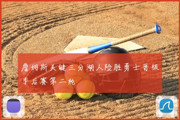 詹姆斯关键三分湖人险胜勇士晋级季后赛第二轮