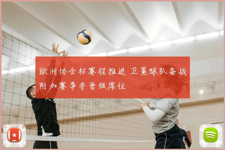 欧洲协会杯赛程推进 卫冕球队备战附加赛争夺晋级席位