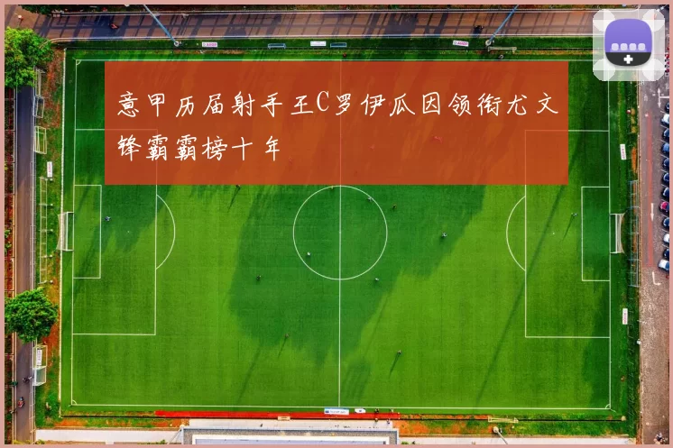 意甲历届射手王C罗伊瓜因领衔尤文锋霸霸榜十年