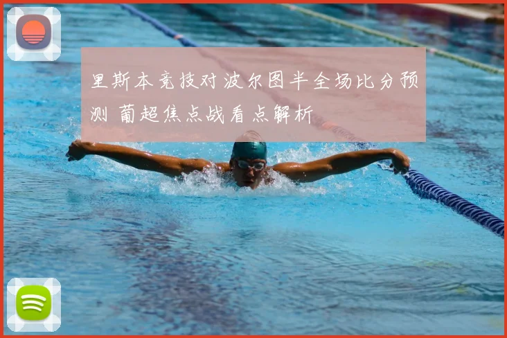 里斯本竞技对波尔图半全场比分预测 葡超焦点战看点解析