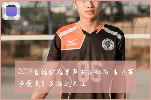 CCTV直播欧冠赛事安排公布 重点赛事覆盖引发球迷关注
