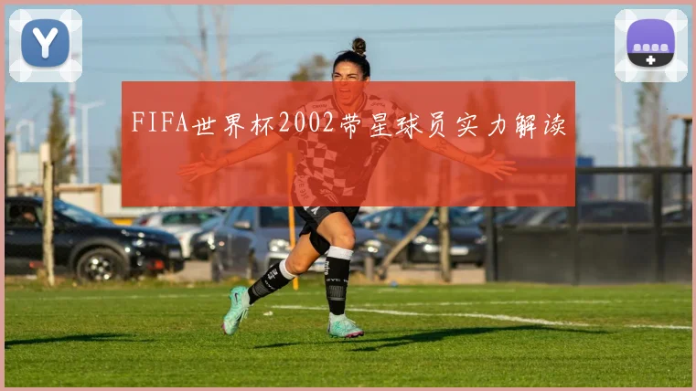 FIFA世界杯2002带星球员实力解读